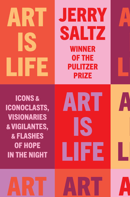 Art Is Life: Icons and Iconoclasts, Visionaries and Vigilantes, and Flashes of Hope in the Night [Book]