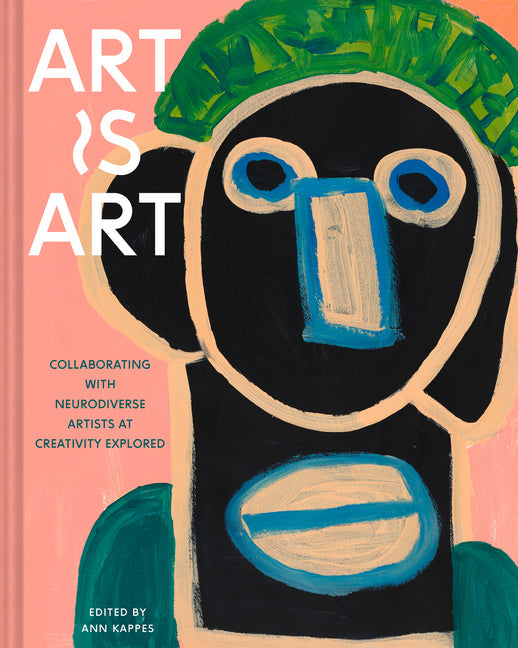 Art Is Art: Collaborating with Neurodiverse Artists at Creativity Explored Coffee Table Book