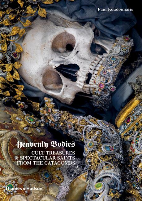 Heavenly Bodies: Cult Treasures & Spectacular Saints from the Catacombs Coffee Table Book